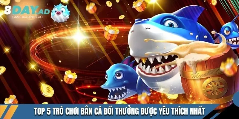 Top 5 trò chơi bắn cá đổi thưởng được yêu thích nhất  